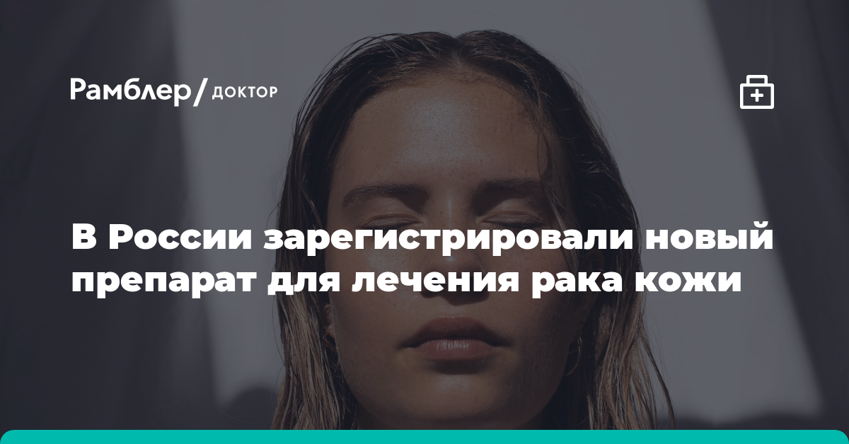 В России зарегистрировали новый препарат для лечения рака кожи .